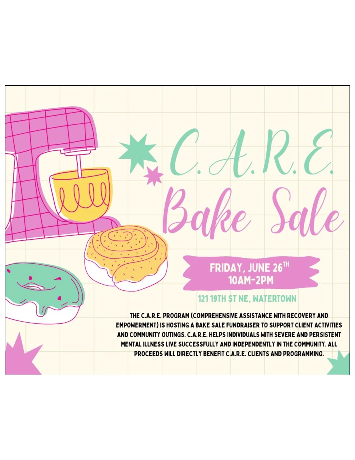 The C.A.R.E. Program (Comprehensive Assistance with Recovery and Empowerment) is hosting a bake sale fundraiser to support client activities and community outings.  C.A.R.E. helps individuals with sever and persistent mental illness live successfully and independently in the community.  All proceeds will directly benefit C.A.R.E clients and programming.