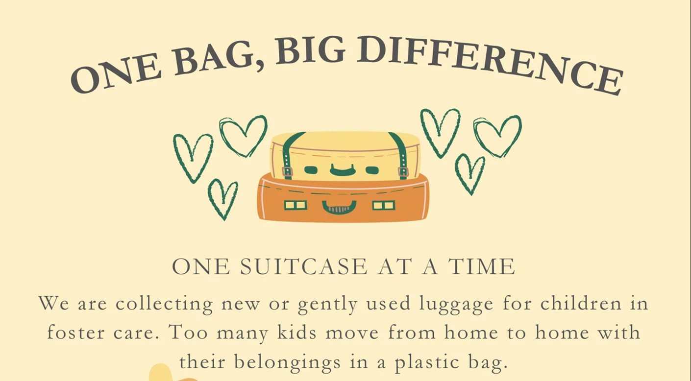 ONE BAG, BIG DIFFERENCE ONE SUITCASE AT A TIME  We are collecting new or gently used luggage for children in foster care. Too many kids move from home to home with their belongings in a plastic bag.