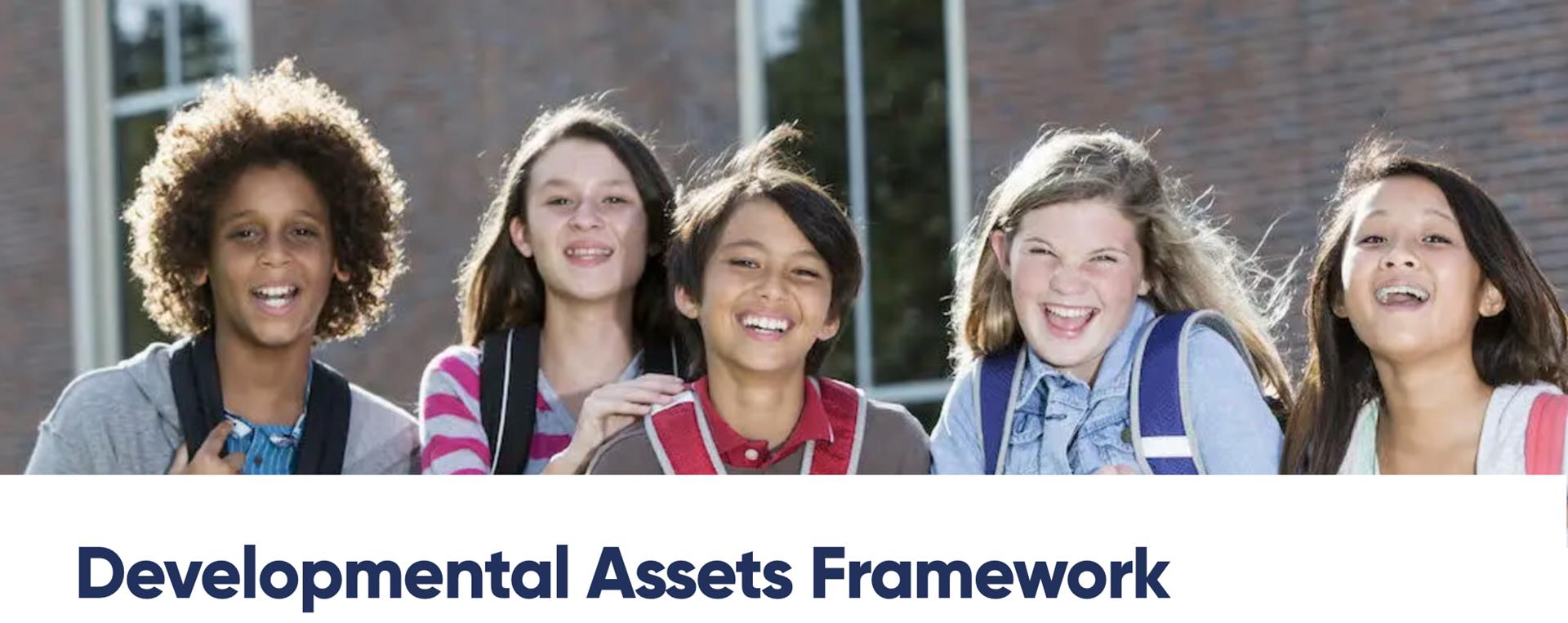 The Developmental Assets Framework identifies 40 research-based, positive experiences and qualities that influence young people’s development, helping them become caring, responsible, and productive adults.